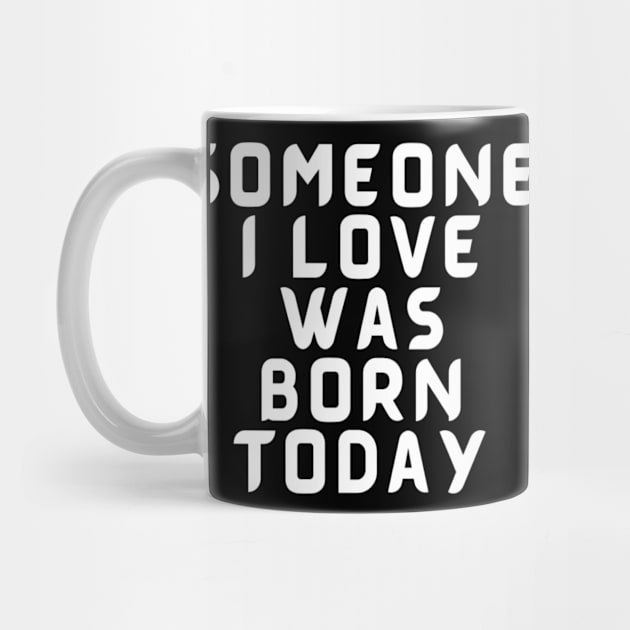 Someone I Love Was Born Today Typographic Romantic Emotional Birthday Valentine Couple GIFT Man's & Woman's by Salam Hadi